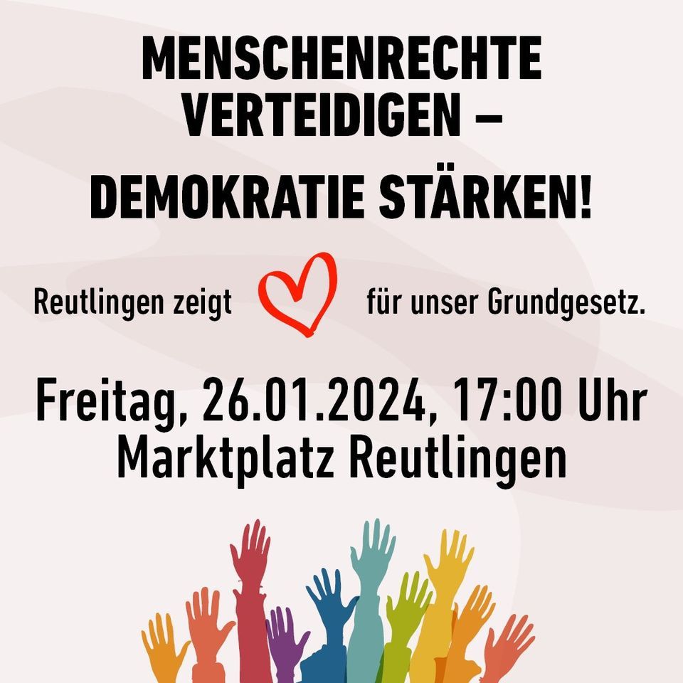 Menschenrechte verteidigen – Demokratie stärken! Reutlingen zeigt Herz für unser Grundgesetz. Freitag, 26.01.2024, 17:00 Uhr Marktplatz Reutlingen